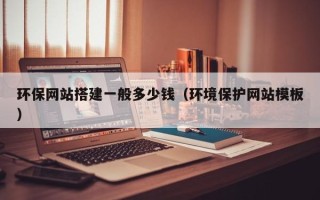 安阳环保网站搭建一般多少钱（环境保护网站模板）